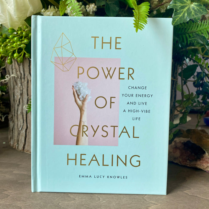 The Power of Crystal Healing: Change Your Energy and Live a High-Vibe Life
